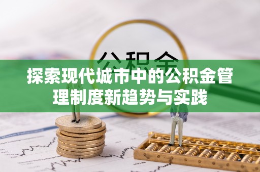 礼泉探索现代城市中的公积金管理制度新趋势与实践