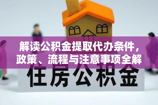 礼泉解读公积金提取代办条件，政策、流程与注意事项全解析