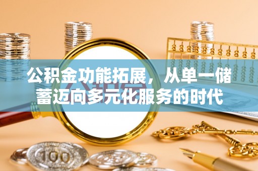 礼泉公积金功能拓展，从单一储蓄迈向多元化服务的时代