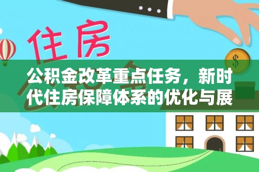 礼泉公积金改革重点任务，新时代住房保障体系的优化与展望
