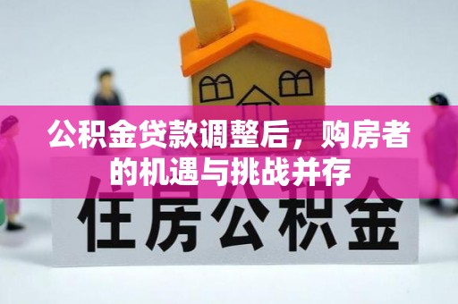 礼泉公积金贷款调整后，购房者的机遇与挑战并存