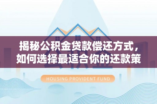 礼泉揭秘公积金贷款偿还方式，如何选择最适合你的还款策略