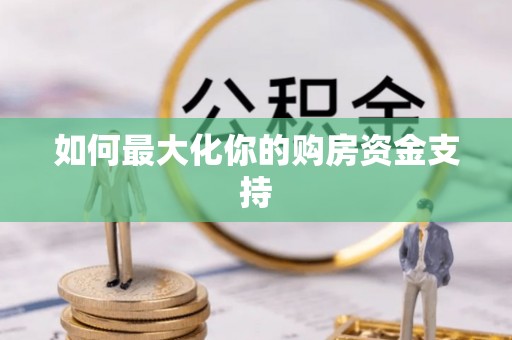 礼泉如何最大化你的购房资金支持