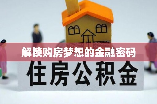 礼泉解锁购房梦想的金融密码