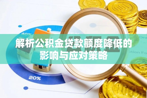 礼泉解析公积金贷款额度降低的影响与应对策略