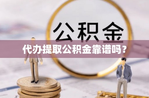 礼泉代办提取公积金靠谱吗？