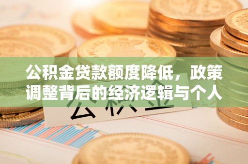 礼泉公积金贷款额度降低，政策调整背后的经济逻辑与个人应对策略