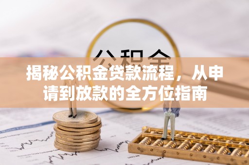 礼泉揭秘公积金贷款流程，从申请到放款的全方位指南