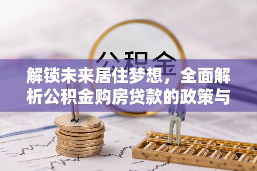 礼泉解锁未来居住梦想，全面解析公积金购房贷款的政策与优势