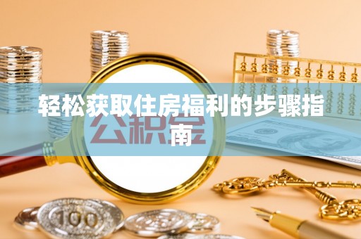 礼泉轻松获取住房福利的步骤指南