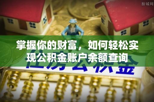 礼泉掌握你的财富，如何轻松实现公积金账户余额查询