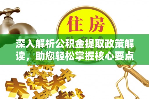 礼泉深入解析公积金提取政策解读，助您轻松掌握核心要点