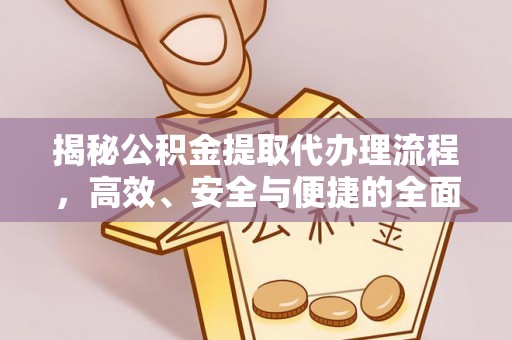 礼泉揭秘公积金提取代办理流程，高效、安全与便捷的全面解析
