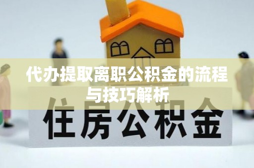 礼泉代办提取离职公积金的流程与技巧解析