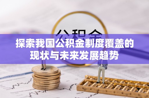 礼泉探索我国公积金制度覆盖的现状与未来发展趋势
