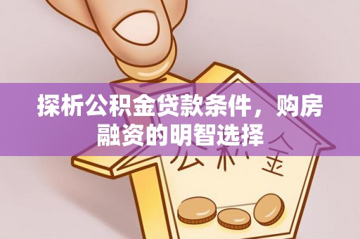 礼泉探析公积金贷款条件，购房融资的明智选择