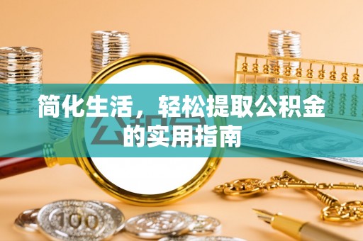 礼泉简化生活，轻松提取公积金的实用指南