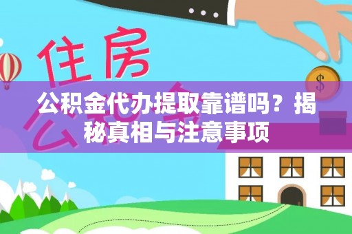 礼泉公积金代办提取靠谱吗？揭秘真相与注意事项