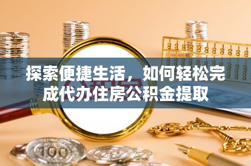 礼泉探索便捷生活，如何轻松完成代办住房公积金提取