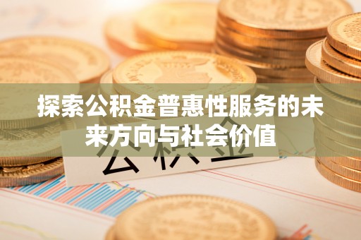 礼泉探索公积金普惠性服务的未来方向与社会价值
