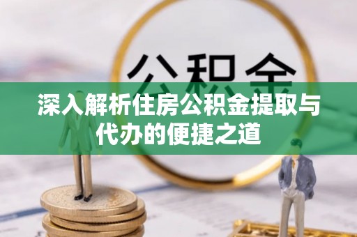 礼泉深入解析住房公积金提取与代办的便捷之道