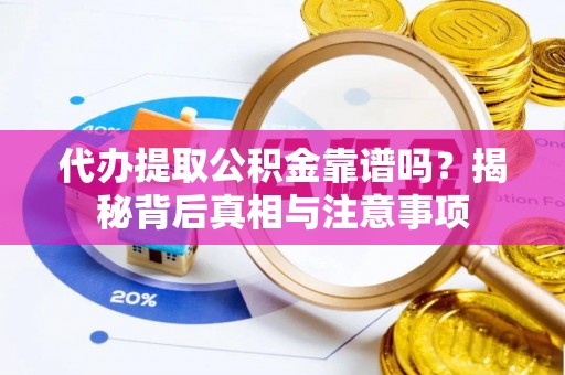 礼泉代办提取公积金靠谱吗？揭秘背后真相与注意事项