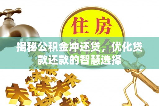 礼泉揭秘公积金冲还贷，优化贷款还款的智慧选择
