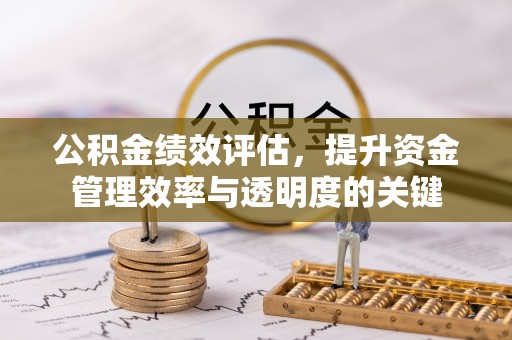礼泉公积金绩效评估，提升资金管理效率与透明度的关键