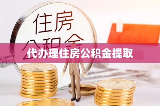 礼泉代办理住房公积金提取