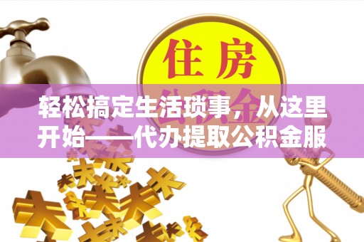 礼泉轻松搞定生活琐事，从这里开始——代办提取公积金服务详解