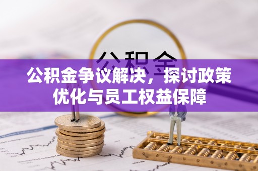 礼泉公积金争议解决，探讨政策优化与员工权益保障