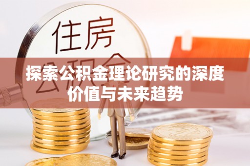 礼泉探索公积金理论研究的深度价值与未来趋势
